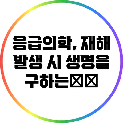 응급의학, 재해 발생 시 생명을 구하는关键