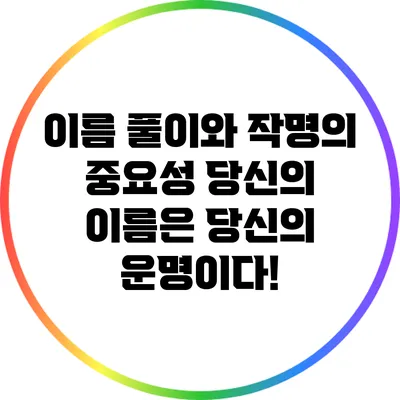 이름 풀이와 작명의 중요성: 당신의 이름은 당신의 운명이다!