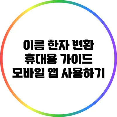 이름 한자 변환 휴대용 가이드: 모바일 앱 사용하기