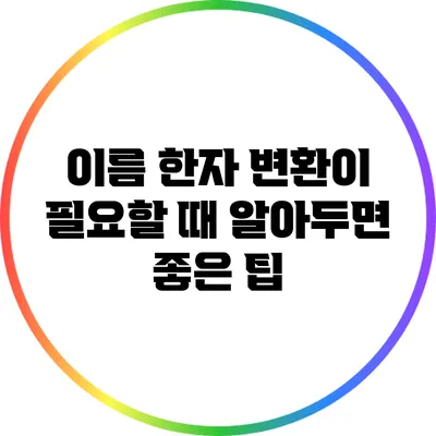 이름 한자 변환이 필요할 때 알아두면 좋은 팁