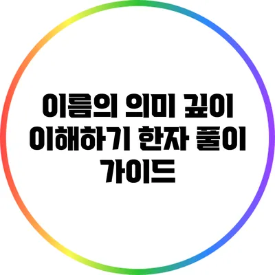 이름의 의미 깊이 이해하기: 한자 풀이 가이드