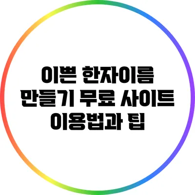 이쁜 한자이름 만들기: 무료 사이트 이용법과 팁