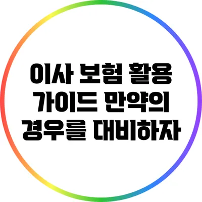 이사 보험 활용 가이드: 만약의 경우를 대비하자