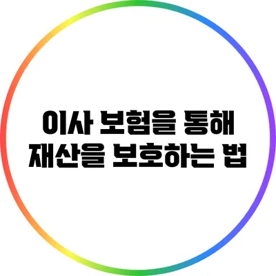 이사 보험을 통해 재산을 보호하는 법
