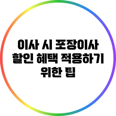 이사 시 포장이사 할인 혜택 적용하기 위한 팁