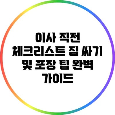 이사 직전 체크리스트: 짐 싸기 및 포장 팁 완벽 가이드