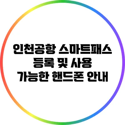 인천공항 스마트패스 등록 및 사용 가능한 핸드폰 안내