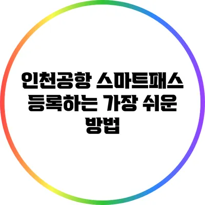 인천공항 스마트패스 등록하는 가장 쉬운 방법