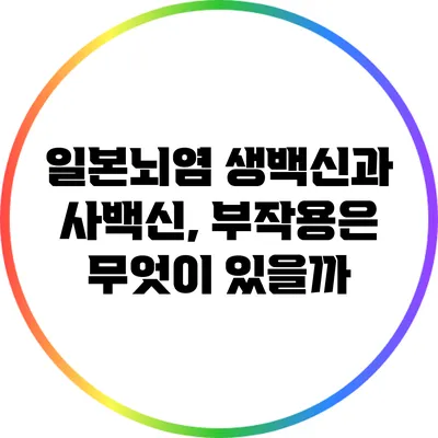 일본뇌염 생백신과 사백신, 부작용은 무엇이 있을까?
