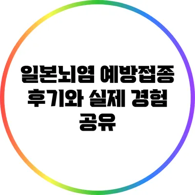 일본뇌염 예방접종 후기와 실제 경험 공유