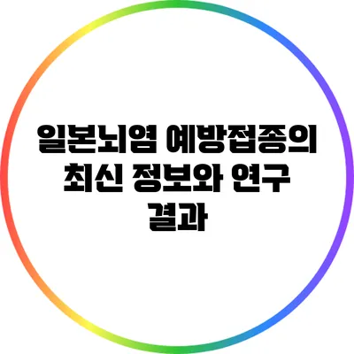 일본뇌염 예방접종의 최신 정보와 연구 결과