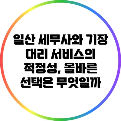 일산 세무사와 기장 대리 서비스의 적정성, 올바른 선택은 무엇일까?