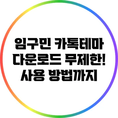 임구민 카톡테마 다운로드 무제한! 사용 방법까지