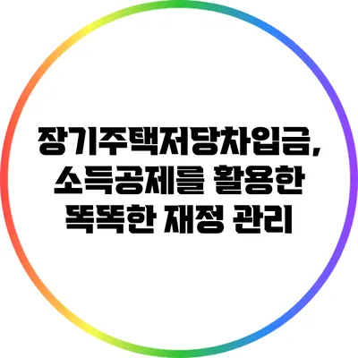 장기주택저당차입금, 소득공제를 활용한 똑똑한 재정 관리