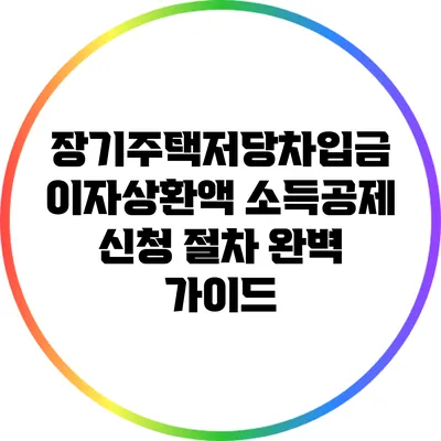 장기주택저당차입금 이자상환액 소득공제 신청 절차 완벽 가이드