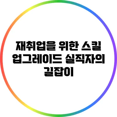 재취업을 위한 스킬 업그레이드: 실직자의 길잡이
