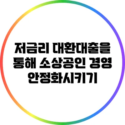 저금리 대환대출을 통해 소상공인 경영 안정화시키기