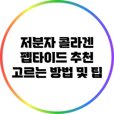 저분자 콜라겐 펩타이드 추천: 고르는 방법 및 팁