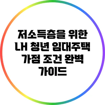 저소득층을 위한 LH 청년 임대주택 가점 조건 완벽 가이드