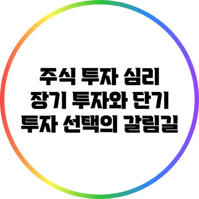 주식 투자 심리: 장기 투자와 단기 투자 선택의 갈림길