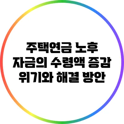 주택연금: 노후 자금의 수령액 증감 위기와 해결 방안