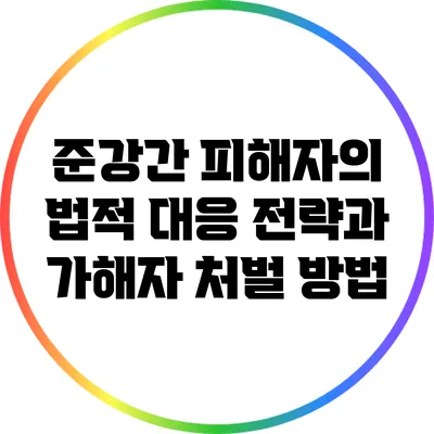 준강간 피해자의 법적 대응 전략과 가해자 처벌 방법