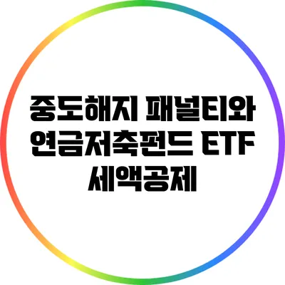중도해지 패널티와 연금저축펀드 ETF 세액공제