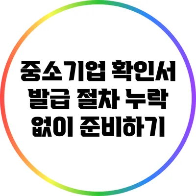 중소기업 확인서 발급 절차: 누락 없이 준비하기