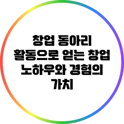 창업 동아리 활동으로 얻는 창업 노하우와 경험의 가치