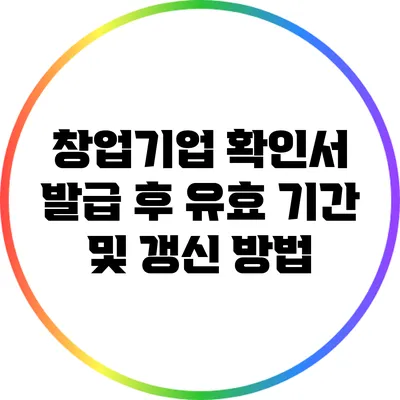 창업기업 확인서 발급 후 유효 기간 및 갱신 방법