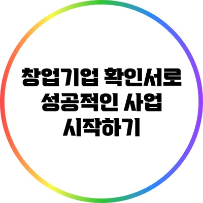 창업기업 확인서로 성공적인 사업 시작하기