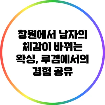 창원에서 남자의 체감이 바뀌는 왁싱, 루겸에서의 경험 공유