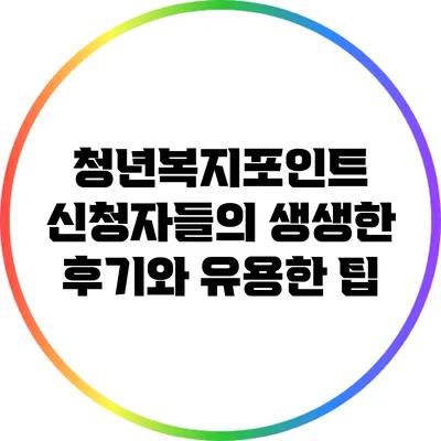 청년복지포인트 신청자들의 생생한 후기와 유용한 팁