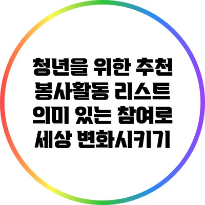 청년을 위한 추천 봉사활동 리스트: 의미 있는 참여로 세상 변화시키기