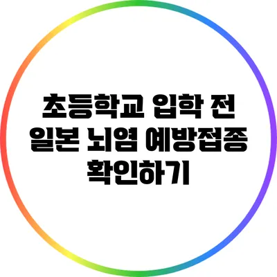 초등학교 입학 전 일본 뇌염 예방접종 확인하기