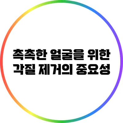 촉촉한 얼굴을 위한 각질 제거의 중요성