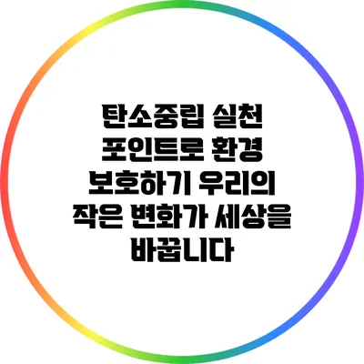 탄소중립 실천 포인트로 환경 보호하기: 우리의 작은 변화가 세상을 바꿉니다