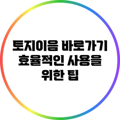 토지이음 바로가기: 효율적인 사용을 위한 팁