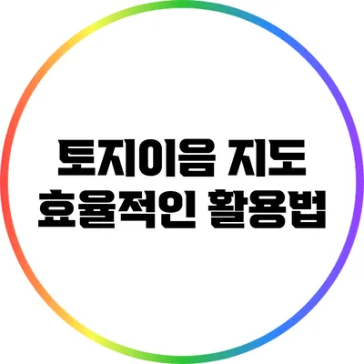 토지이음 지도 효율적인 활용법