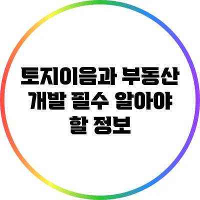 토지이음과 부동산 개발: 필수 알아야 할 정보