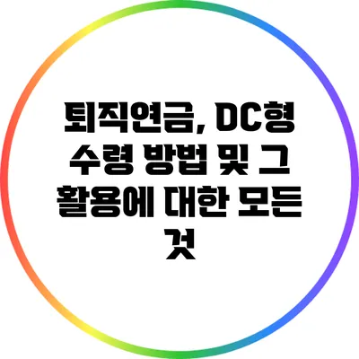 퇴직연금, DC형 수령 방법 및 그 활용에 대한 모든 것
