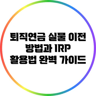 퇴직연금 실물 이전 방법과 IRP 활용법 완벽 가이드