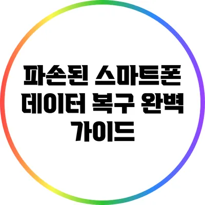 파손된 스마트폰 데이터 복구 완벽 가이드