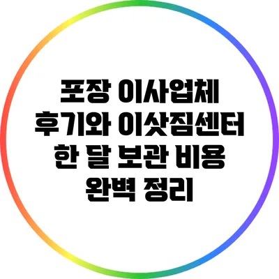 포장 이사업체 후기와 이삿짐센터 한 달 보관 비용 완벽 정리