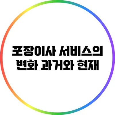 포장이사 서비스의 변화: 과거와 현재