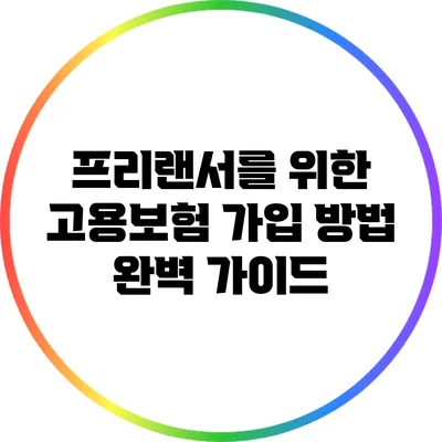 프리랜서를 위한 고용보험 가입 방법 완벽 가이드