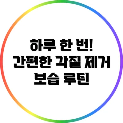 하루 한 번! 간편한 각질 제거 보습 루틴