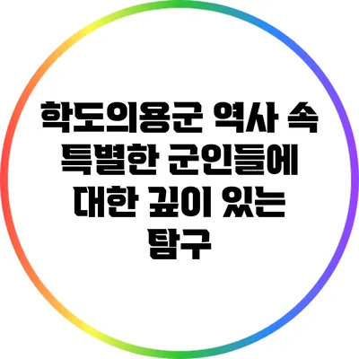 학도의용군: 역사 속 특별한 군인들에 대한 깊이 있는 탐구