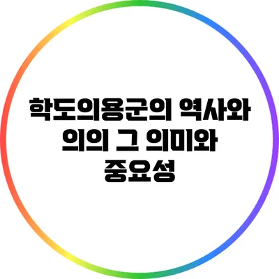 학도의용군의 역사와 의의: 그 의미와 중요성