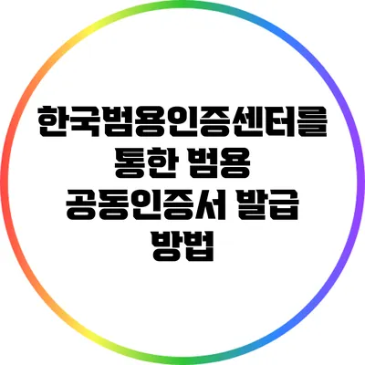 한국범용인증센터를 통한 범용 공동인증서 발급 방법
